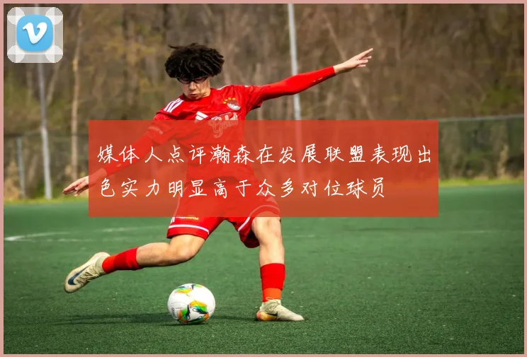 媒体人点评瀚森在发展联盟表现出色实力明显高于众多对位球员