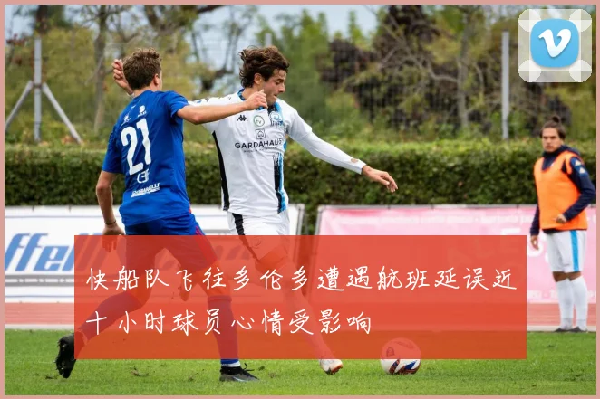 快船队飞往多伦多遭遇航班延误近十小时球员心情受影响