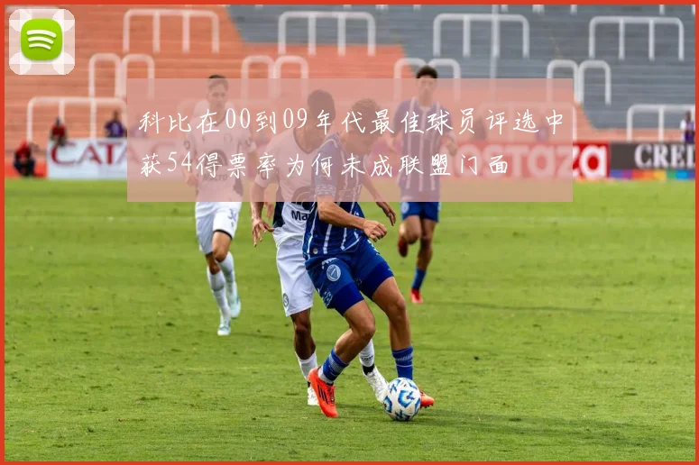 科比在00到09年代最佳球员评选中获54得票率为何未成联盟门面