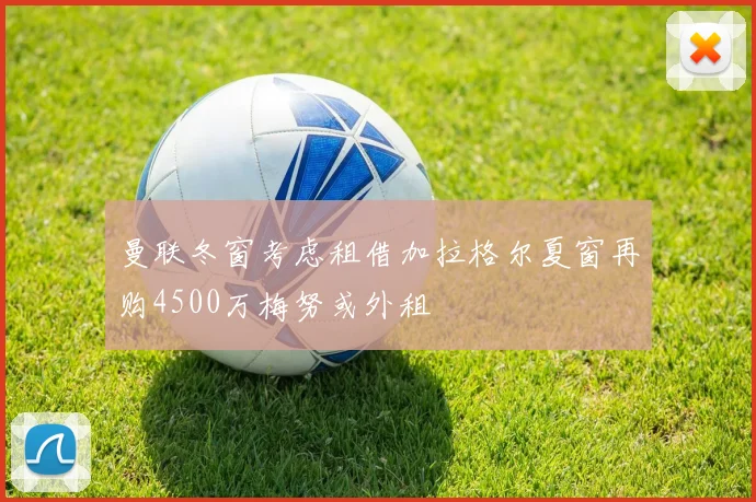 曼联冬窗考虑租借加拉格尔夏窗再购4500万梅努或外租
