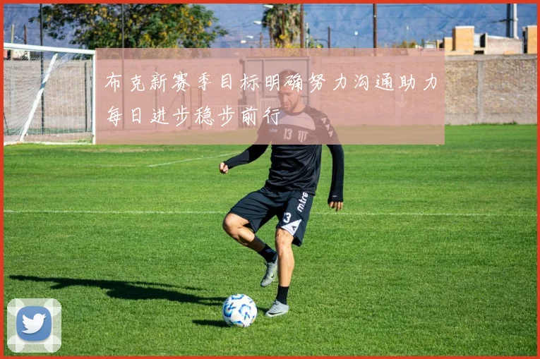 布克新赛季目标明确努力沟通助力每日进步稳步前行